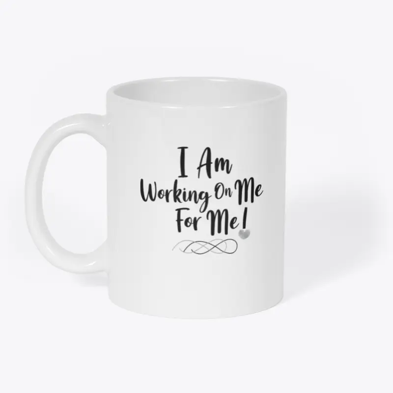 I Am Working On Me For Me!