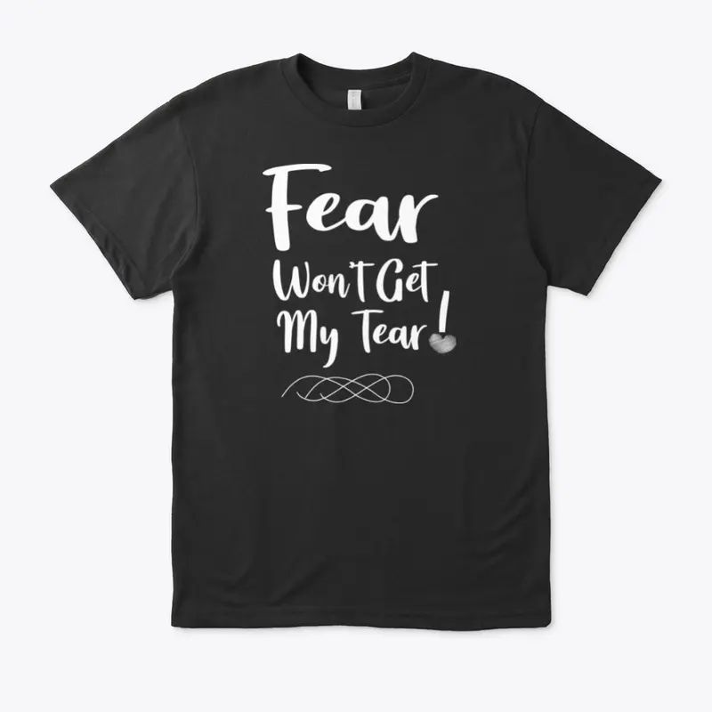 Fear Won't Get My Tear!