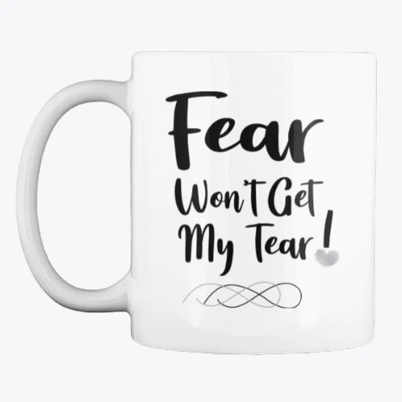 Fear Won't Get My Tear!