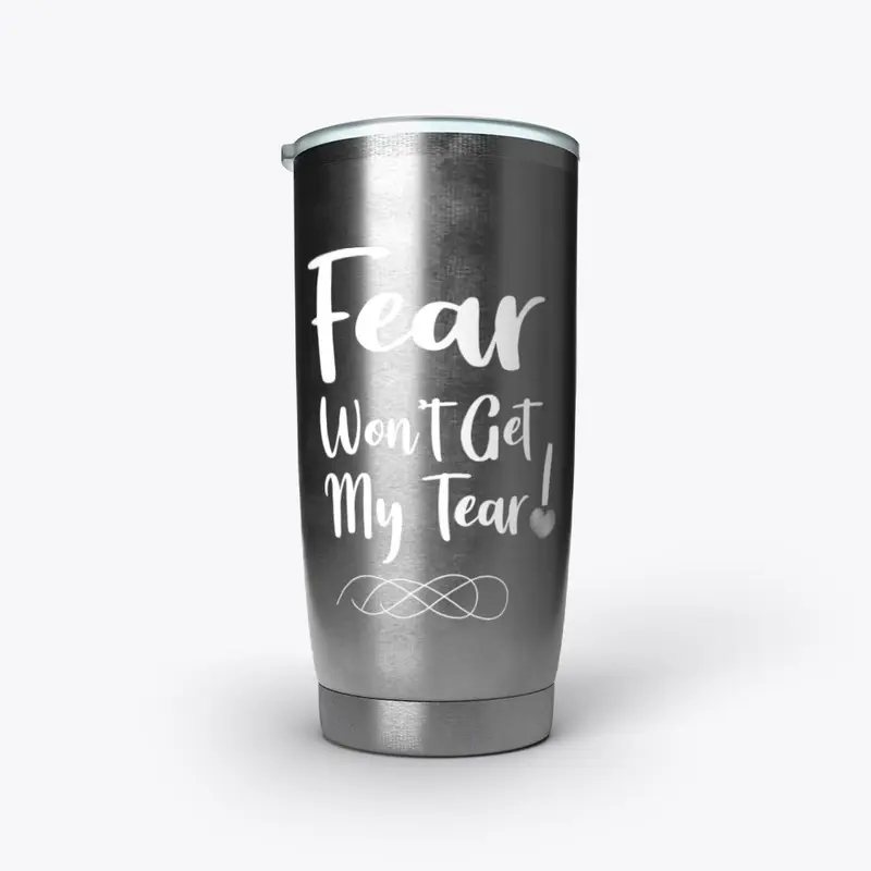 Fear Won't Get My Tear!